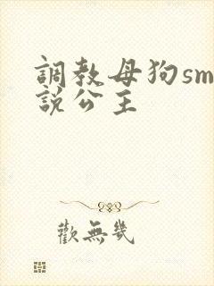 调教母狗sm小说公主
