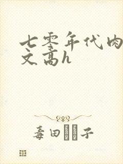 七零年代肉多荤文高h