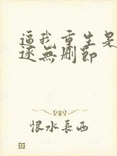 逼我重生是吧程逐无删节