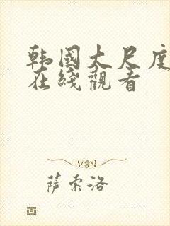 韩国大尺度床戏在线观看