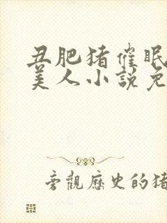 丑肥猪催眠清冷美人小说免费阅读