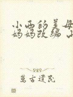 小西的美母教师妈妈改编 山河