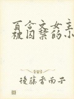 百合文女主逃跑被囚禁的小说