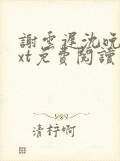 谢云迟沈晚梨txt免费阅读