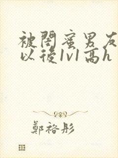 被闺蜜男友上错以后1v1高h