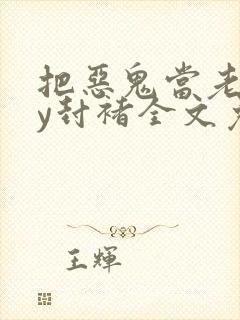 把恶鬼当老婆by封褚全文免费阅读小说封面