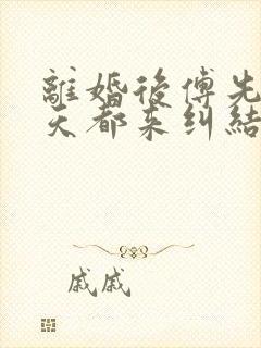 离婚后傅先生每天都来纠结我大结局封面