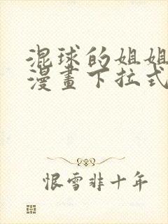 混球的姐姐免费漫画下拉式六漫画