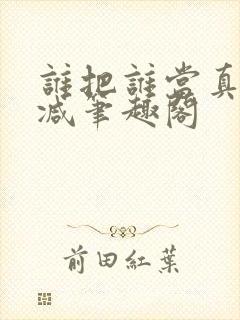 谁把谁当真无删减笔趣阁