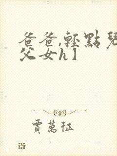 爸爸,轻点儿【父女h】