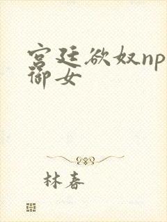 宫廷欲奴np伍御女封面