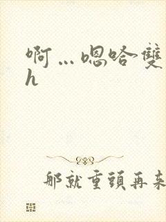 啊…嗯哈双性高h