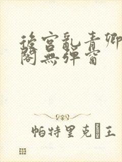 后宫乱青卿笔趣阁无弹窗