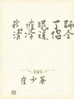 我催眠了师兄的清冷道侣全文免费阅读