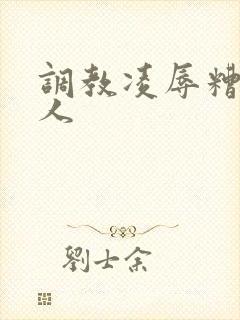 调教凌辱糟蹋美人