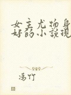 女主尤物身材巨好的小说现代