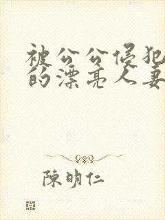 被公公侵犯玩弄的漂亮人妻