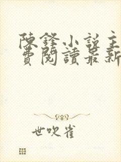 陈锋小说主角免费阅读最新章节列表封面