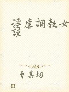 淫虐调教女侠小说