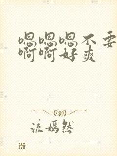 嗯嗯嗯不要了啊啊啊好爽