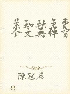 叶知秋免费阅读全文无弹窗