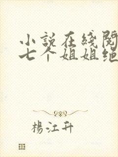 小说在线阅读我七个姐姐绝世无双