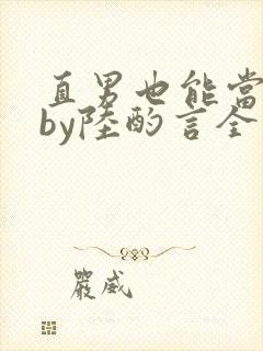 直男也能当老婆by陆酌言全文免费