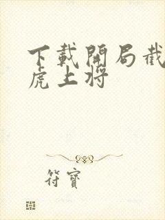 下载开局截胡五虎上将