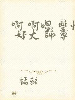 啊 啊嗯 双性 好大 师尊