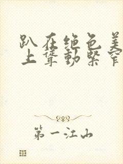 趴在绝色美妇身上耸动紧窄