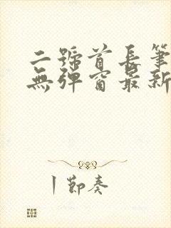 二号首长笔趣阁无弹窗最新章节阅读