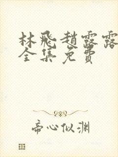 林飞赵露露小说全集免费