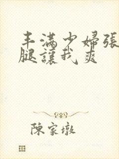 丰满少妇张开双腿让我爽