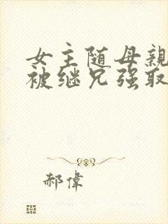 女主随母亲改嫁被继兄强取豪夺小说