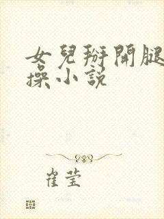 女儿掰开腿让我操小说