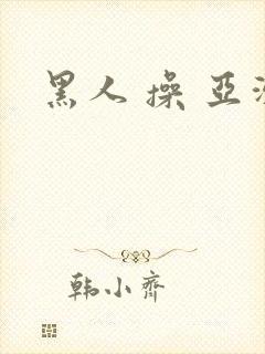 黑人 操 亚洲