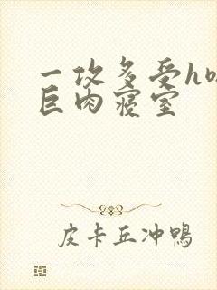 一攻多受h嗯啊巨肉寝室