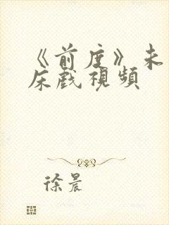 《前度》未删减床戏视频