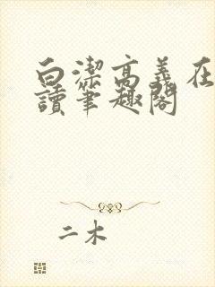 白洁高义在线阅读笔趣阁