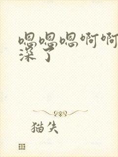 嗯嗯嗯啊啊啊太深了