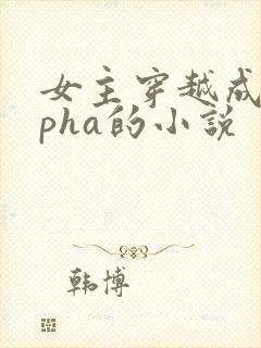 女主穿越成alpha的小说