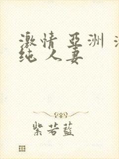 激情 亚洲 清纯 人妻