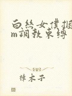 白丝女仆捆绑sm调教束缚封面