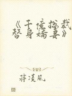 《千亿总裁独宠替身娇妻》