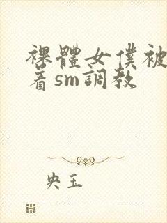 裸体女仆被束缚着sm调教