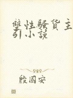 双性骚货主动勾引小说