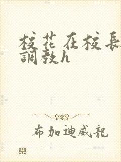 校花在校长室被调教h