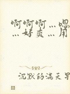 啊啊啊…嗯嗯嗯…好爽…用力插封面