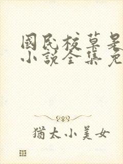 国民校草是女生小说全集免费阅读