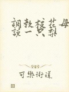 调教校花母狗小说一只梨
